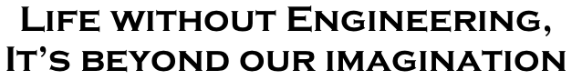 Life without Engineering, It’s beyond our imagination